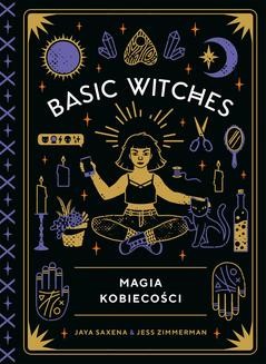 Chomikuj, ebook online Basic Witches. Magia kobiecości. Jaya Saxena