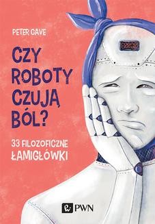 Chomikuj, ebook online Czy roboty czują ból? 33 filozoficzne łamigłówki. Peter Cave