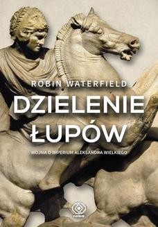 Chomikuj, ebook online Dzielenie łupów. Wojna o imperium Aleksandra Wielkiego. Robin Waterfield