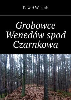 Chomikuj, ebook online Grobowce Wenedów spod Czarnkowa. Paweł Wasiak