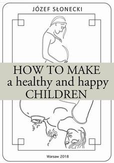 Chomikuj, ebook online How to make a healthy and happy children. Józef Słonecki