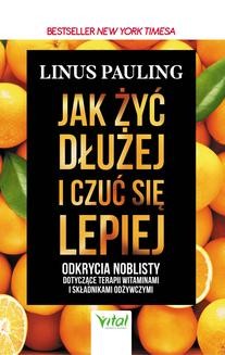 Chomikuj, ebook online Jak żyć dłużej i czuć się lepiej. Linus Pauling