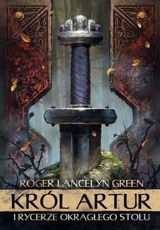 Chomikuj, ebook online Król Artur i Rycerze Okrągłego Stołu. Roger Lancelyn Green