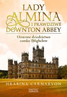 Chomikuj, ebook online Lady Almina i prawdziwe Downton Abbey. Utracone dziedzictwo zamku Highclere. Fiona Carnarvon