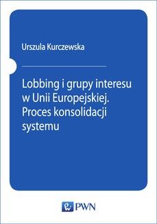 Chomikuj, ebook online Lobbing i grupy interesu w Unii Europejskiej. Proces konsolidacji systemu. Urszula Kurczewska