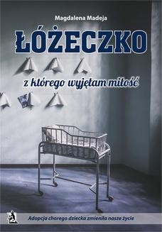 Chomikuj, ebook online Łóżeczko, z którego wyjęłam miłość. Adopcja chorego dziecka zmieniła nasze życie. Magdalena Madeja