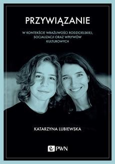 Chomikuj, ebook online Przywiązanie w kontekście wrażliwości rodzicielskiej, socjalizacji oraz wpływów kulturowych. Katarzyna Lubiewska