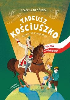 Chomikuj, ebook online Tadeusz Kościuszko. Wakacje z wodzem. Polscy superbohaterowie. Izabela Degórska