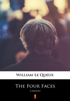 Chomikuj, ebook online The Four Faces. A Mystery. William Le Queux