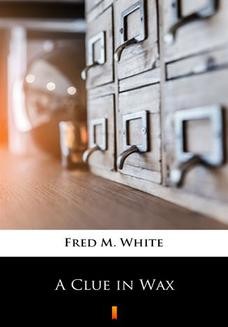 Chomikuj, ebook online A Clue in Wax. Fred M. White