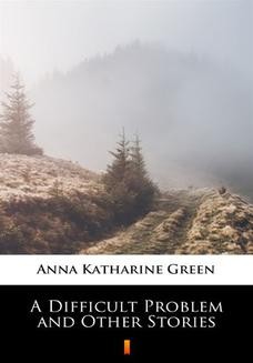 Chomikuj, ebook online A Difficult Problem and Other Stories. Anna Katharine Green