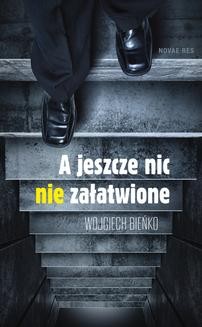 Chomikuj, ebook online A jeszcze nic nie załatwione. Wojciech Bieńko