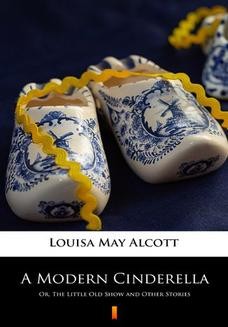 Chomikuj, ebook online A Modern Cinderella. Or, The Little Old Show and Other Stories. Louisa May Alcott
