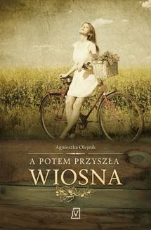 Chomikuj, ebook online A potem przyszła wiosna. Agnieszka Olejnik