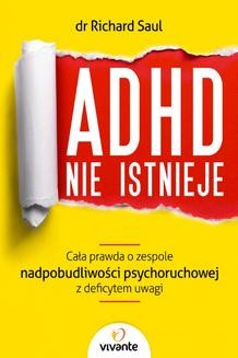 Chomikuj, ebook online ADHD nie istnieje. Cała prawda o zespole nadpobudliwości psychoruchowej z deficytem uwagi. Dr Richard Saul