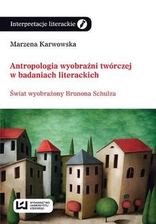 Chomikuj, ebook online Antropologia wyobraźni twórczej w badaniach literackich. Świat wyobraźni Brunona Schulza. Marzena Karwowska