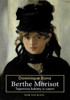 Chomikuj, ebook online Berthe Morisot. Tajemnica kobiety w czerni. Dominique Bona