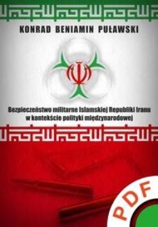 Ebook Bezpieczeństwo militarne Islamskiej Republiki Iranu w kontekście polityki międzynarodowej pdf