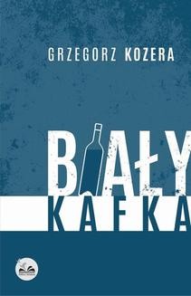 Chomikuj, ebook online Biały Kafka. Grzegorz Kozera