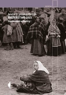 Chomikuj, ebook online Bieżeństwo 1915. Zapomniani uchodźcy. Aneta Prymaka-Oniszk