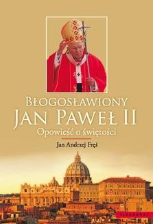 Chomikuj, ebook online Błogosławiony Jan Paweł II. Opowieść o świętości. Jan Andrzej Fręś
