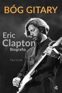 Chomikuj, ebook online Bóg gitary. Eric Clapton. Biografia. Paul Scott