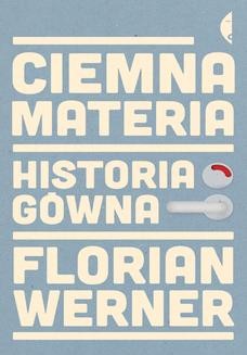 Chomikuj, ebook online Ciemna materia . Historia gówna. Florian Werner