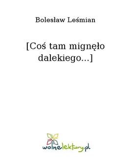 Chomikuj, ebook online [Coś tam mignęło dalekiego…]. Bolesław Leśmian