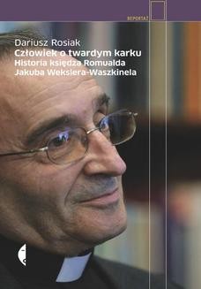 Chomikuj, ebook online Człowiek o twardym karku. Historia księdza Romualda Jakuba Wekslera-Waszkinela. Dariusz Rosiak