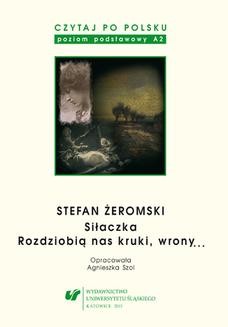 Chomikuj, ebook online Czytaj po polsku. T. 4: Stefan Żeromski: Siłaczka , Rozdziobią nas kruki, wrony… . Materiały pomocnicze do nauki języka polskiego jako obcego. Edycja dla początkujących. Wyd. 4. oprac. Agnieszka Szol