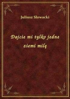 Chomikuj, ebook online Dajcie mi tylko jedną ziemi milę. Juliusz Słowacki