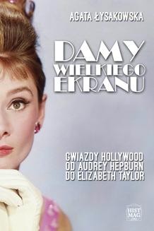 Chomikuj, ebook online Damy wielkiego ekranu: Gwiazdy Hollywood od Audrey Hepburn do Elizabeth Taylor. Agata Łysakowska