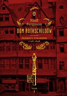 Chomikuj, ebook online Dom Rothschildów. Prorocy finansów 1798-1848. Niall Ferguson