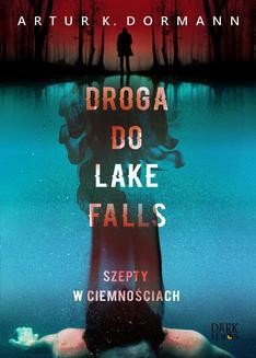 Chomikuj, ebook online Droga do Lake Falls. Szepty w ciemnościach. Artur K. Dormann