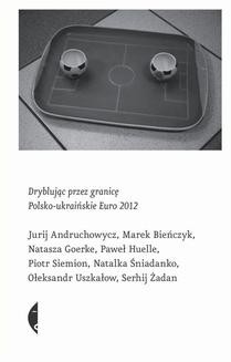 Chomikuj, ebook online Dryblując przez granicę. Polsko-ukraińskie Euro 2012. Jurij Andruchowycz