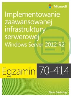 Chomikuj, ebook online Egzamin 70-414: Implementowanie zaawansowanej infrastruktury serwerowej Windows Server 2012 R2. Steve Suehring