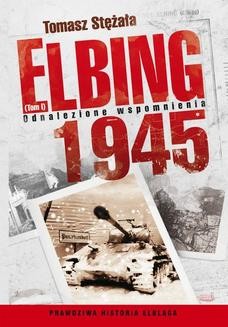 Chomikuj, ebook online Elbing 1945. Odnalezione wspomnienia. Tom 1. Tomasz Stężała