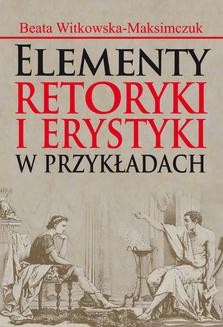 Chomikuj, ebook online Elementy retoryki i erystyki w przykładach. Beata Witkowska-Maksimczuk