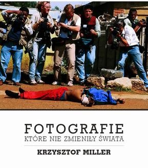 Chomikuj, ebook online Fotografie, które nie zmieniły świata. Krzysztof Miller