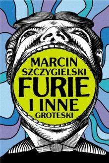 Chomikuj, ebook online Furie i inne groteski. Marcin Szczygielski