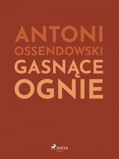 Chomikuj, ebook online Gasnące ognie. Antoni Ferdynand Ossendowski
