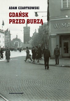 Chomikuj, ebook online Gdańsk przed burzą. Korespondencja z Gdańska dla Kuriera Warszawskiego t. 1: 1931-1934. Adam Czartkowski