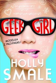 Chomikuj, ebook online Geek girl. Modelka z przypadku. Holly Smale