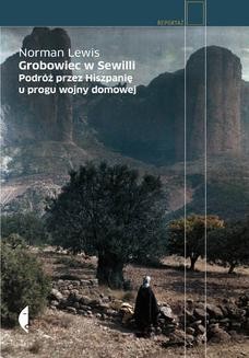 Chomikuj, ebook online Grobowiec w Sewilli. Podróż przez Hiszpanię u progu wojny domowej. Norman Lewis