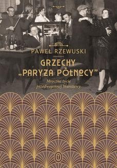 Chomikuj, ebook online Grzechy Paryża Północy . Mroczne życie przedwojennej Warszawy. Paweł Rzewuski