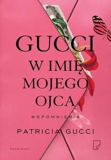 Chomikuj, ebook online Gucci W imię mojego ojca. Patricia Gucci