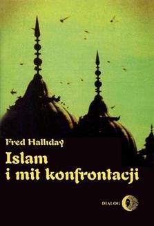 Chomikuj, ebook online Islam i mit konfrontacji. Religia i polityka na Bliskim Wschodzie. Fred Halliday