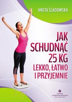 Chomikuj, ebook online Jak schudnąć 25 kg lekko, łatwo i przyjemnie. Aneta Śladowska