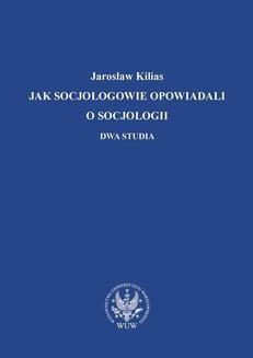 Chomikuj, ebook online Jak socjologowie opowiadali o socjologii. Jarosław Kilias