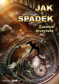 Chomikuj, ebook online Jak spadek. Zuzanna Arczyńska